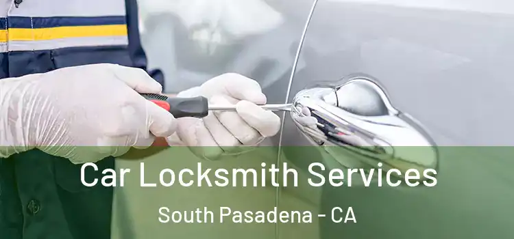 Car Locksmith Services South Pasadena - CA