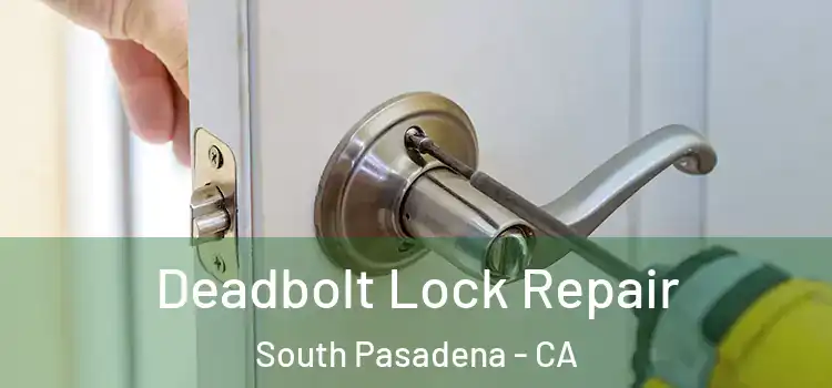 Deadbolt Lock Repair South Pasadena - CA