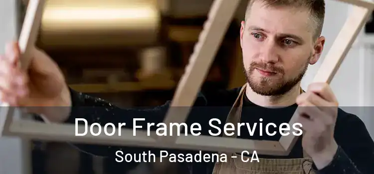 Door Frame Services South Pasadena - CA