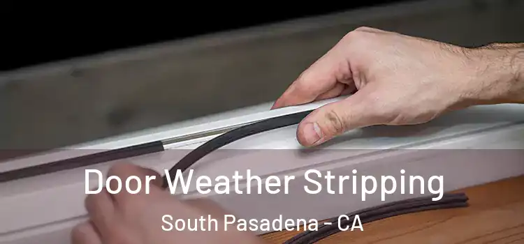 Door Weather Stripping South Pasadena - CA