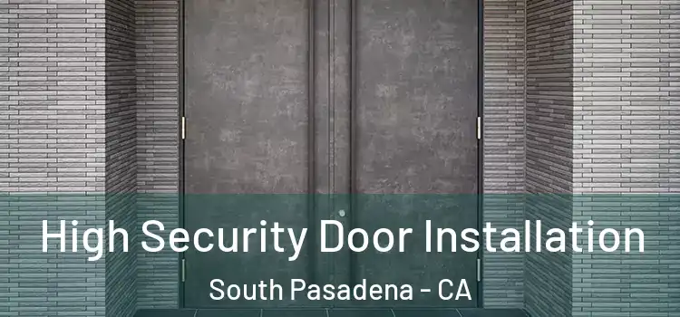 High Security Door Installation South Pasadena - CA